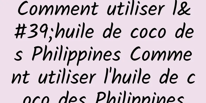 Comment utiliser l'huile de coco des Philippines Comment utiliser l'huile de coco des Philippines