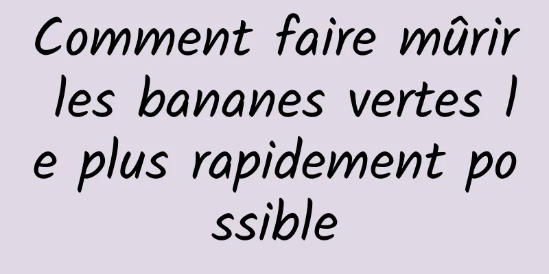 Comment faire mûrir les bananes vertes le plus rapidement possible