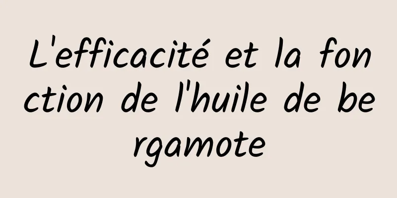 L'efficacité et la fonction de l'huile de bergamote