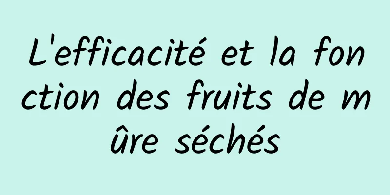 L'efficacité et la fonction des fruits de mûre séchés