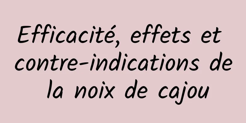 Efficacité, effets et contre-indications de la noix de cajou