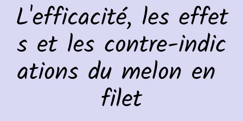 L'efficacité, les effets et les contre-indications du melon en filet