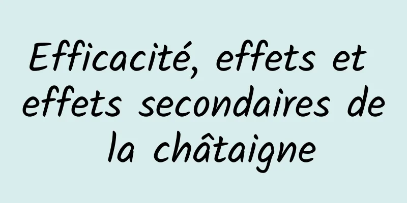 Efficacité, effets et effets secondaires de la châtaigne