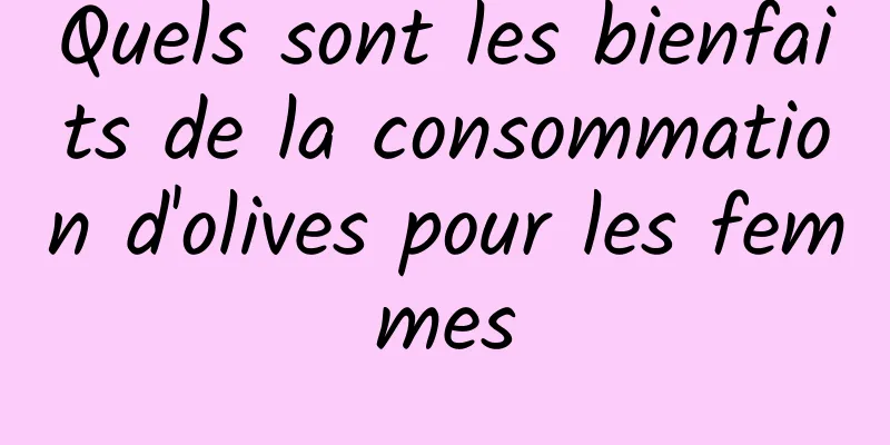 Quels sont les bienfaits de la consommation d'olives pour les femmes