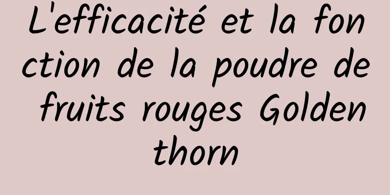 L'efficacité et la fonction de la poudre de fruits rouges Goldenthorn