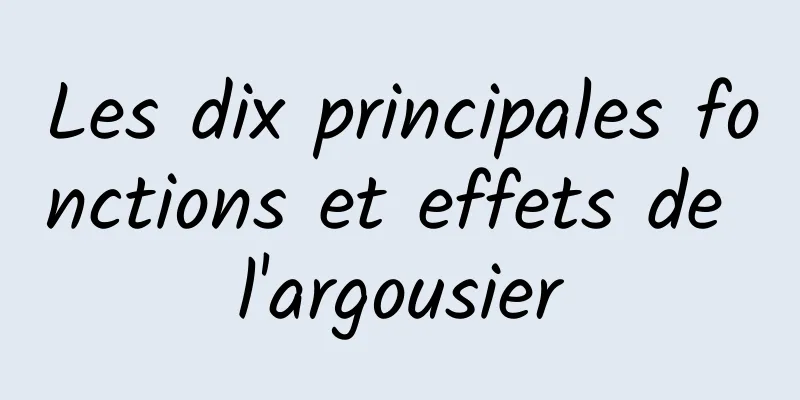 Les dix principales fonctions et effets de l'argousier