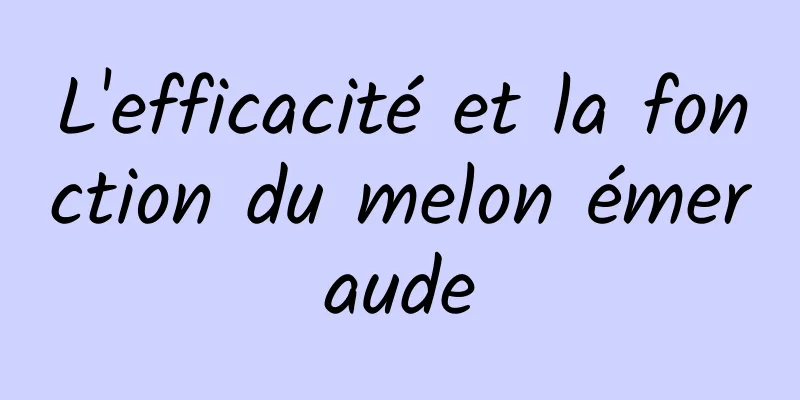 L'efficacité et la fonction du melon émeraude