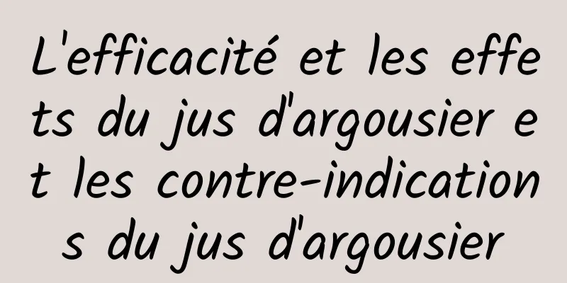 L'efficacité et les effets du jus d'argousier et les contre-indications du jus d'argousier