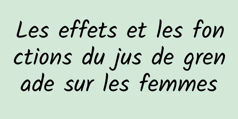 Les effets et les fonctions du jus de grenade sur les femmes