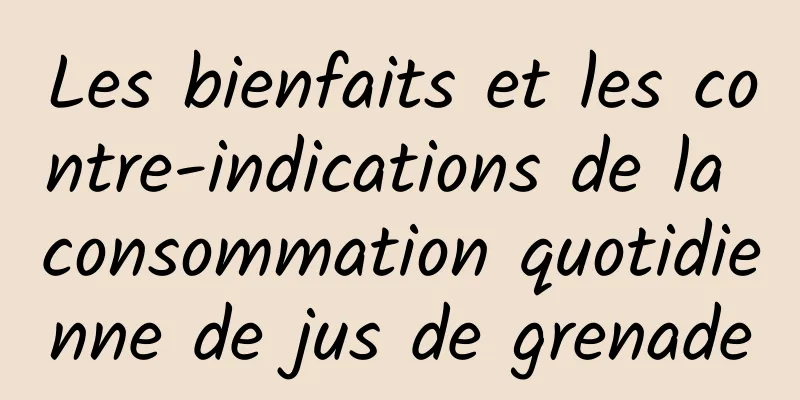 Les bienfaits et les contre-indications de la consommation quotidienne de jus de grenade