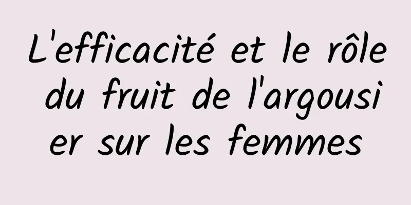 L'efficacité et le rôle du fruit de l'argousier sur les femmes