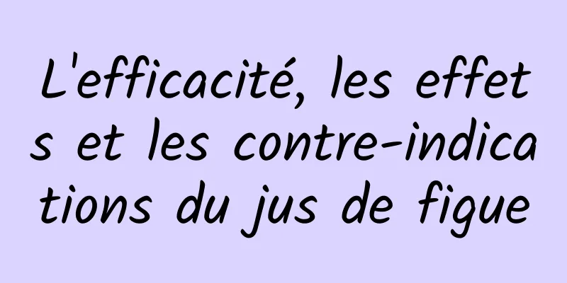 L'efficacité, les effets et les contre-indications du jus de figue