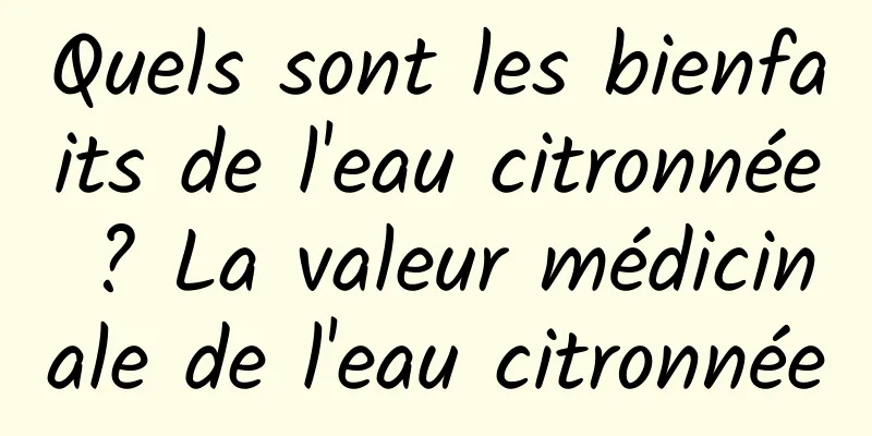 Quels sont les bienfaits de l'eau citronnée ? La valeur médicinale de l'eau citronnée