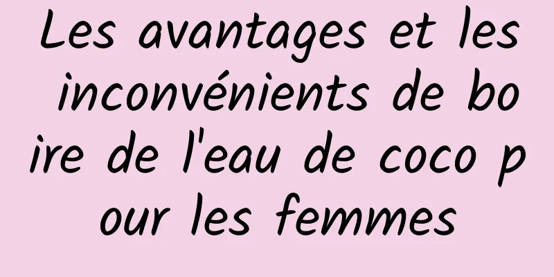 Les avantages et les inconvénients de boire de l'eau de coco pour les femmes