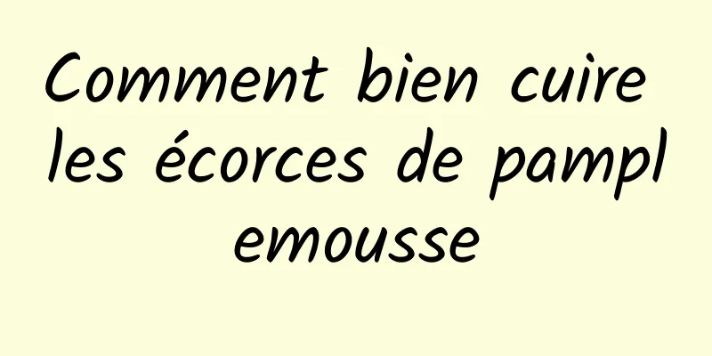 Comment bien cuire les écorces de pamplemousse