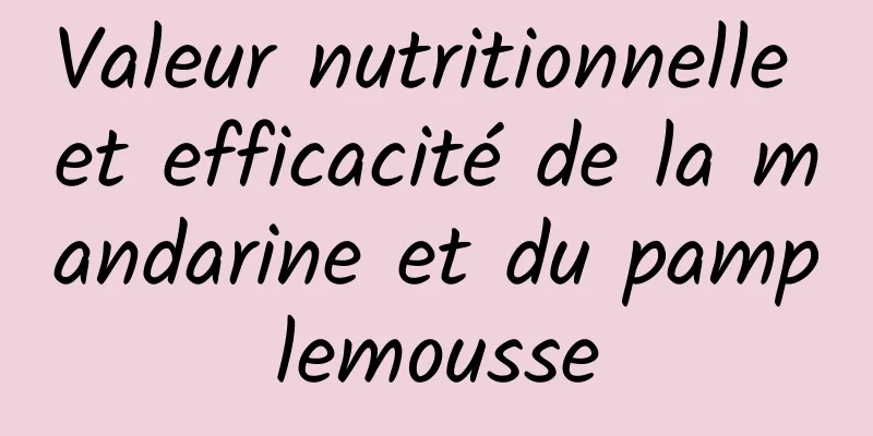 Valeur nutritionnelle et efficacité de la mandarine et du pamplemousse