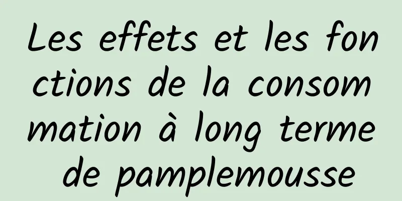 Les effets et les fonctions de la consommation à long terme de pamplemousse