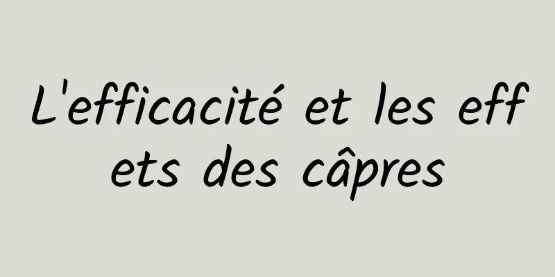 L'efficacité et les effets des câpres