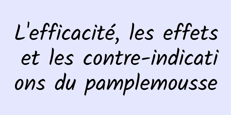 L'efficacité, les effets et les contre-indications du pamplemousse