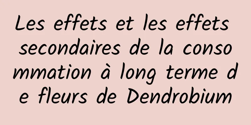 Les effets et les effets secondaires de la consommation à long terme de fleurs de Dendrobium