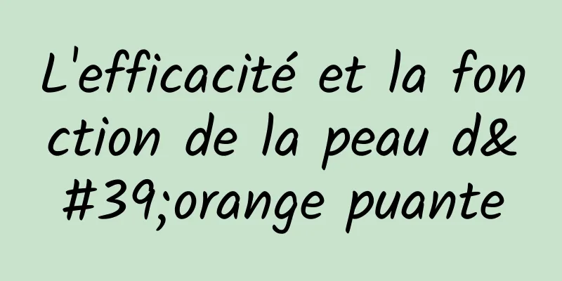 L'efficacité et la fonction de la peau d'orange puante