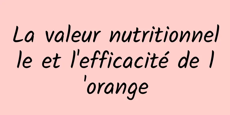 La valeur nutritionnelle et l'efficacité de l'orange