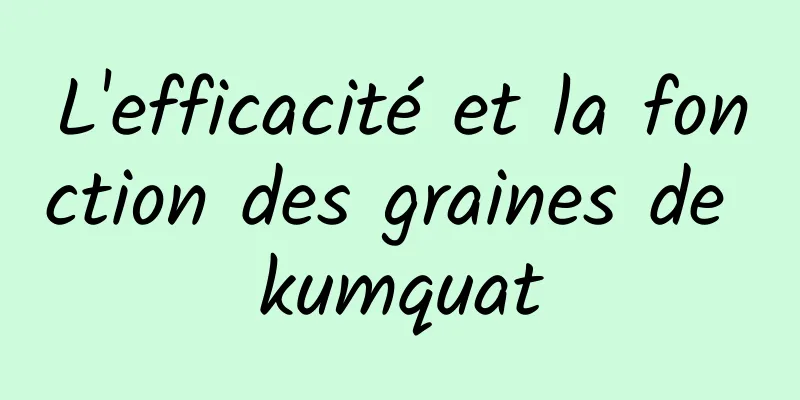 L'efficacité et la fonction des graines de kumquat