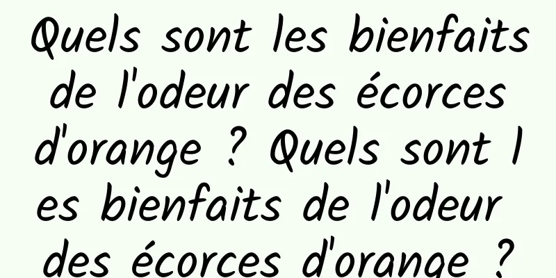 Quels sont les bienfaits de l'odeur des écorces d'orange ? Quels sont les bienfaits de l'odeur des écorces d'orange ?