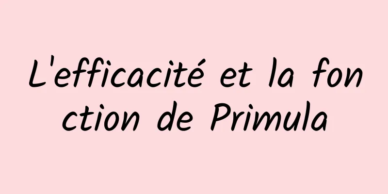 L'efficacité et la fonction de Primula