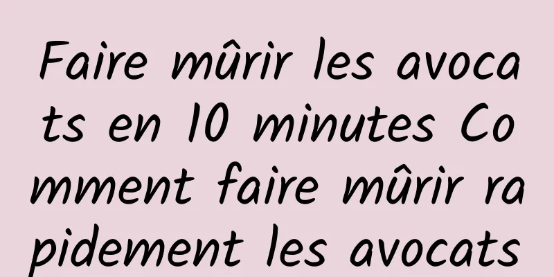 Faire mûrir les avocats en 10 minutes Comment faire mûrir rapidement les avocats