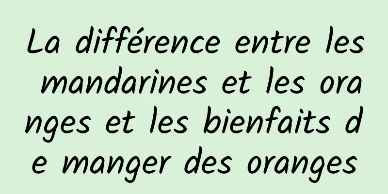 La différence entre les mandarines et les oranges et les bienfaits de manger des oranges