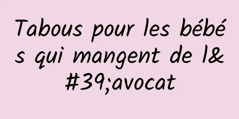 Tabous pour les bébés qui mangent de l'avocat