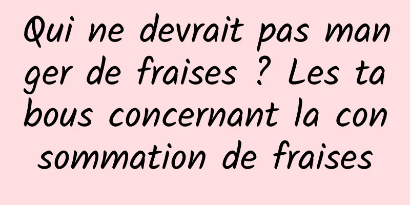 Qui ne devrait pas manger de fraises ? Les tabous concernant la consommation de fraises