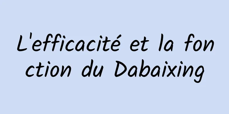 L'efficacité et la fonction du Dabaixing