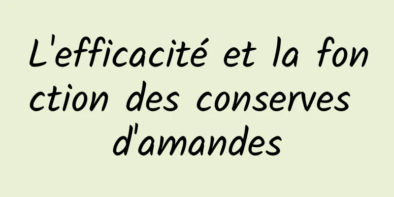 L'efficacité et la fonction des conserves d'amandes