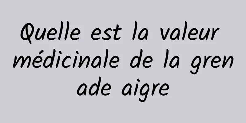 Quelle est la valeur médicinale de la grenade aigre