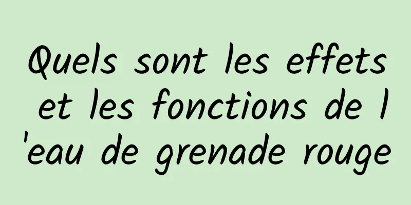 Quels sont les effets et les fonctions de l'eau de grenade rouge