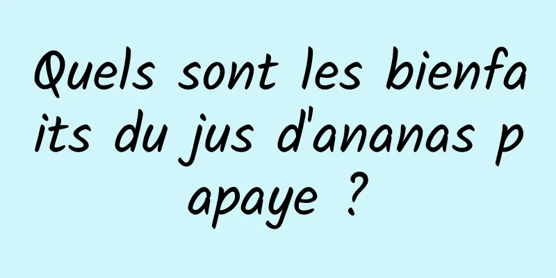 Quels sont les bienfaits du jus d'ananas papaye ?