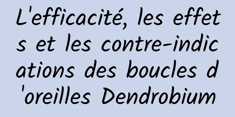 L'efficacité, les effets et les contre-indications des boucles d'oreilles Dendrobium