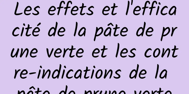 Les effets et l'efficacité de la pâte de prune verte et les contre-indications de la pâte de prune verte