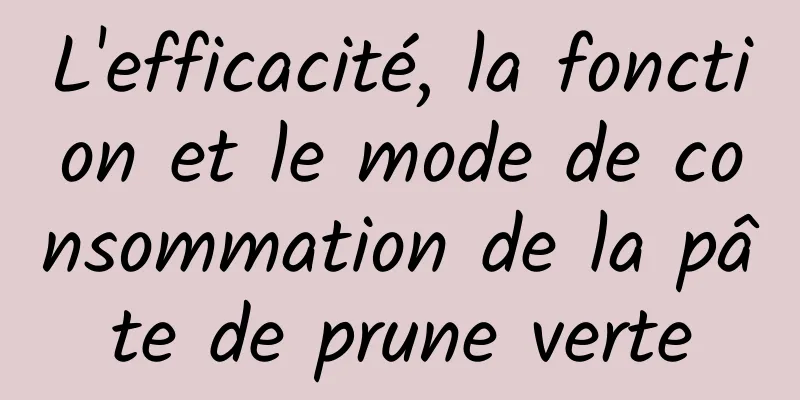 L'efficacité, la fonction et le mode de consommation de la pâte de prune verte