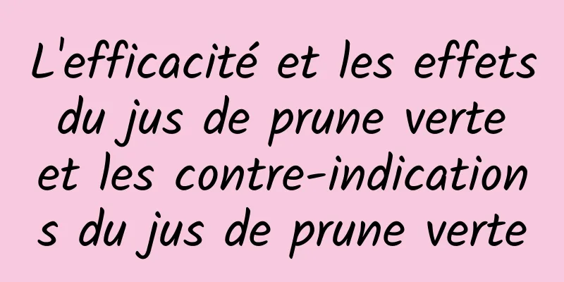 L'efficacité et les effets du jus de prune verte et les contre-indications du jus de prune verte