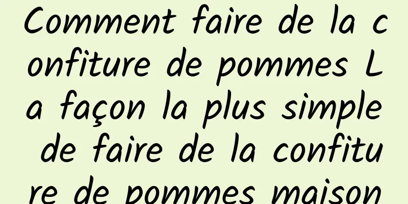 Comment faire de la confiture de pommes La façon la plus simple de faire de la confiture de pommes maison