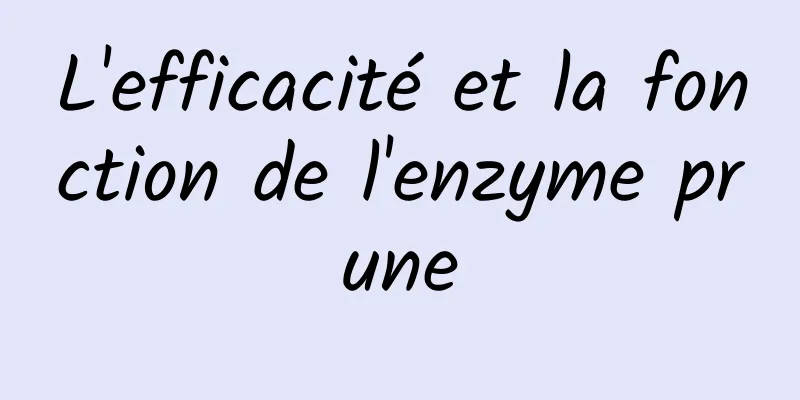 L'efficacité et la fonction de l'enzyme prune