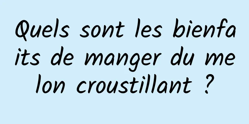 Quels sont les bienfaits de manger du melon croustillant ?