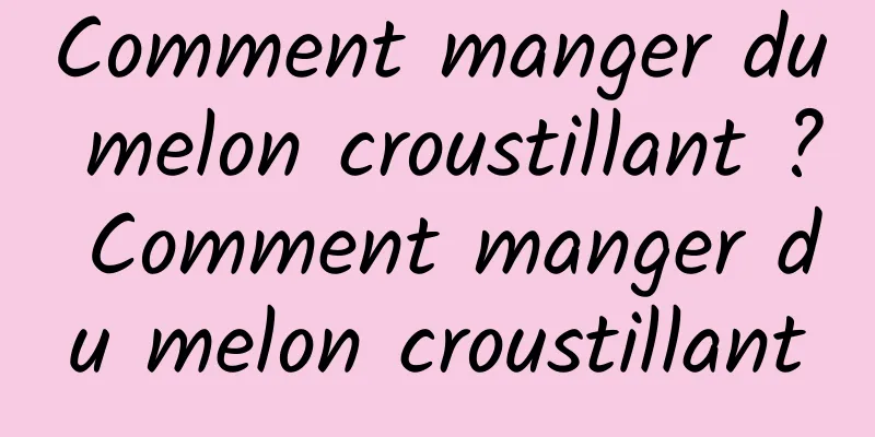 Comment manger du melon croustillant ? Comment manger du melon croustillant