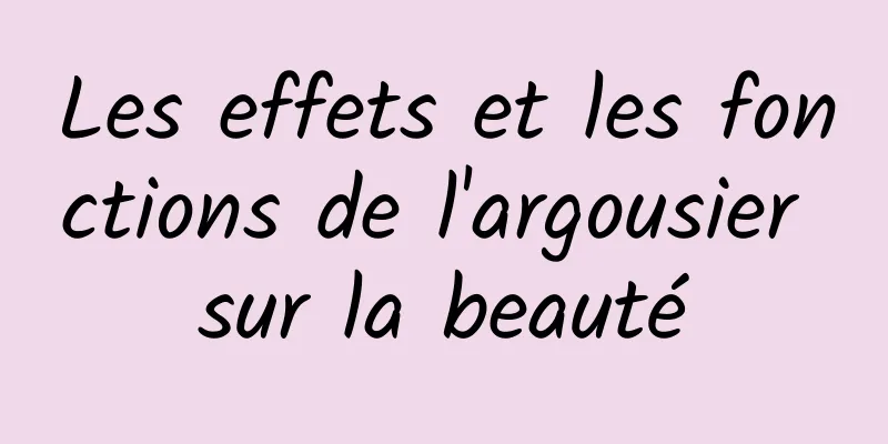 Les effets et les fonctions de l'argousier sur la beauté