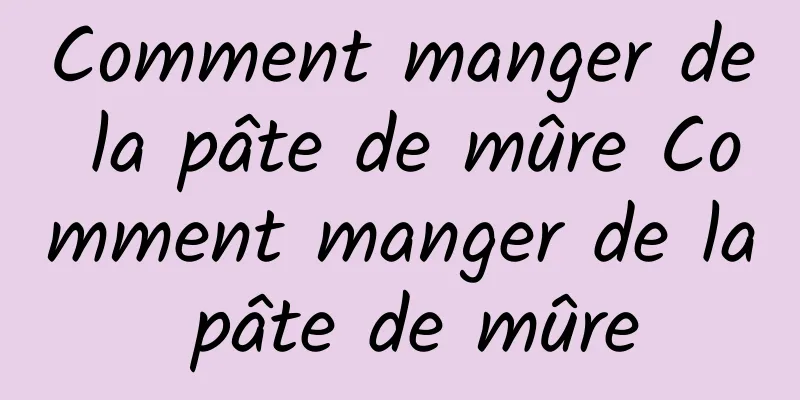 Comment manger de la pâte de mûre Comment manger de la pâte de mûre