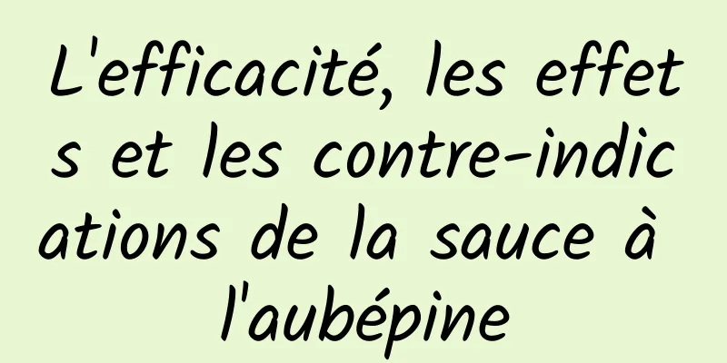 L'efficacité, les effets et les contre-indications de la sauce à l'aubépine