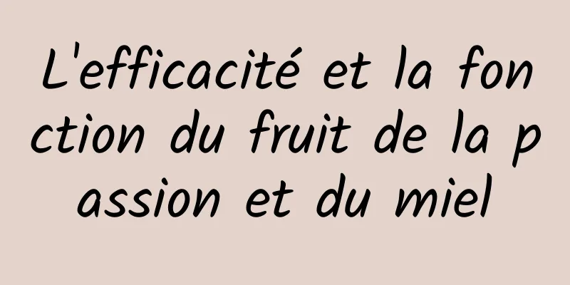 L'efficacité et la fonction du fruit de la passion et du miel